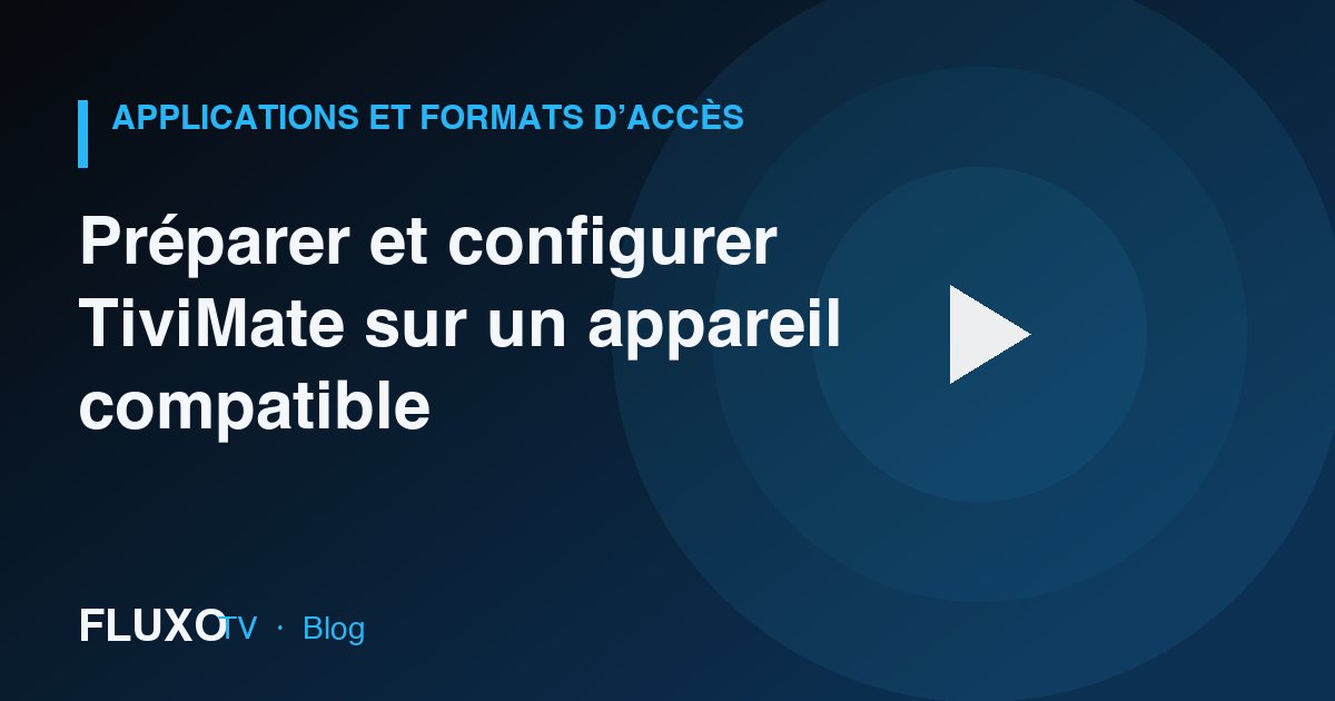 Guide : Préparer et configurer TiviMate sur un appareil compatible