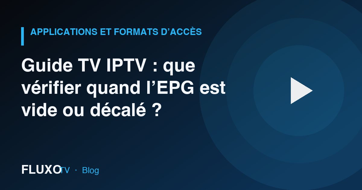 Guide : Guide TV IPTV : que vérifier quand l’EPG est vide ou décalé ?