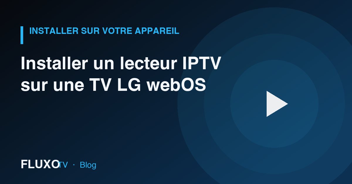 Guide : Installer un lecteur IPTV sur une TV LG webOS