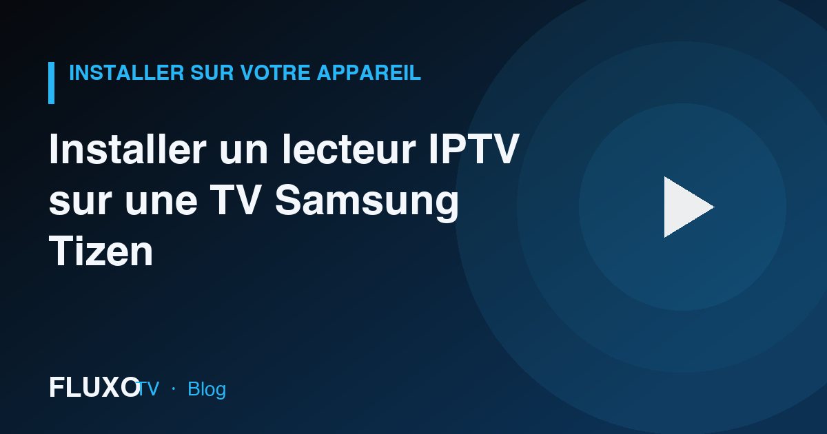 Guide : Installer un lecteur IPTV sur une TV Samsung Tizen
