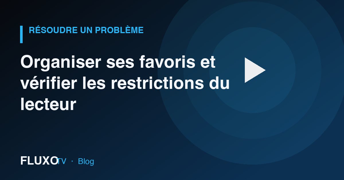 Guide : Organiser ses favoris et vérifier les restrictions du lecteur