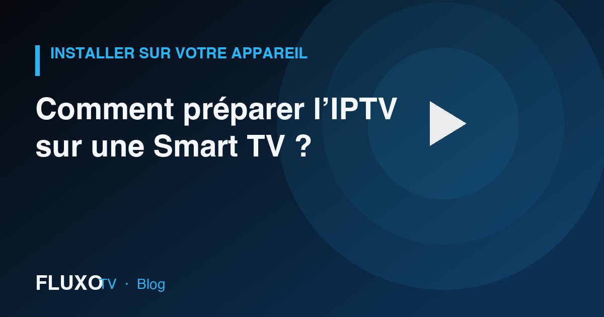 Guide : Comment préparer l’IPTV sur une Smart TV ?