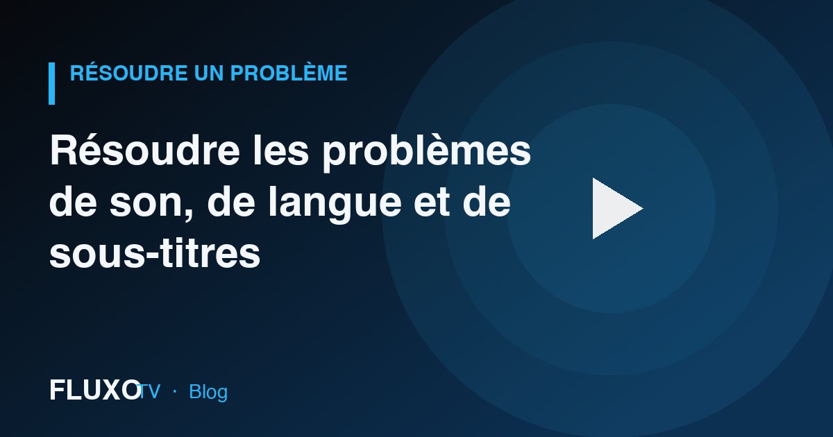 Guide : Résoudre les problèmes de son, de langue et de sous-titres