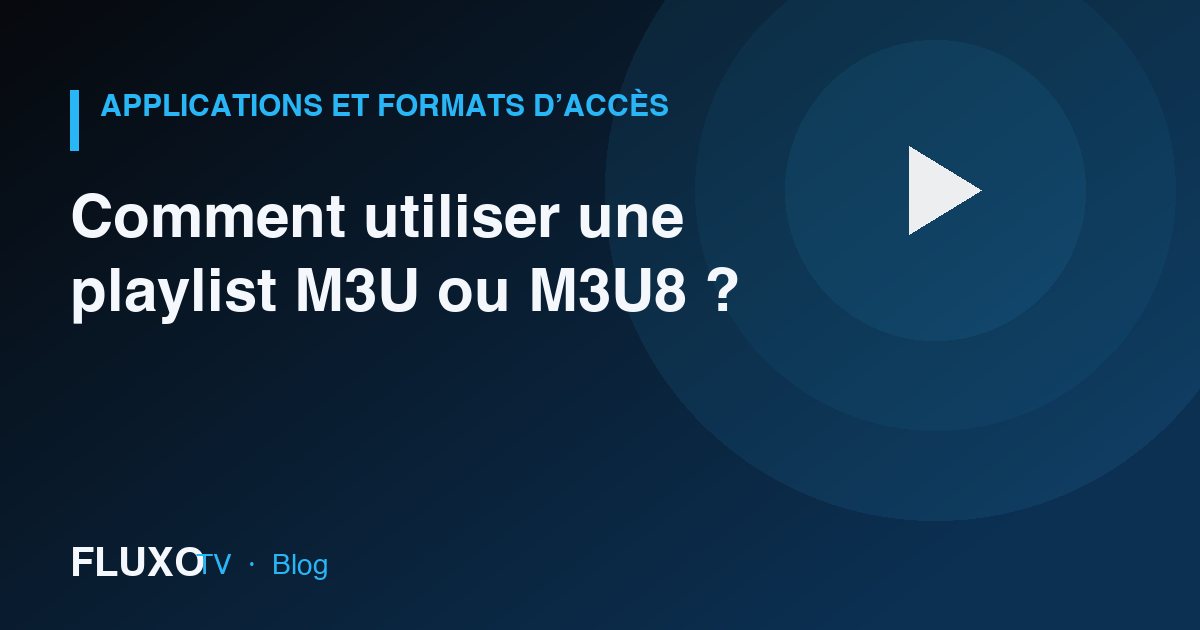 Guide : Comment utiliser une playlist M3U ou M3U8 ?